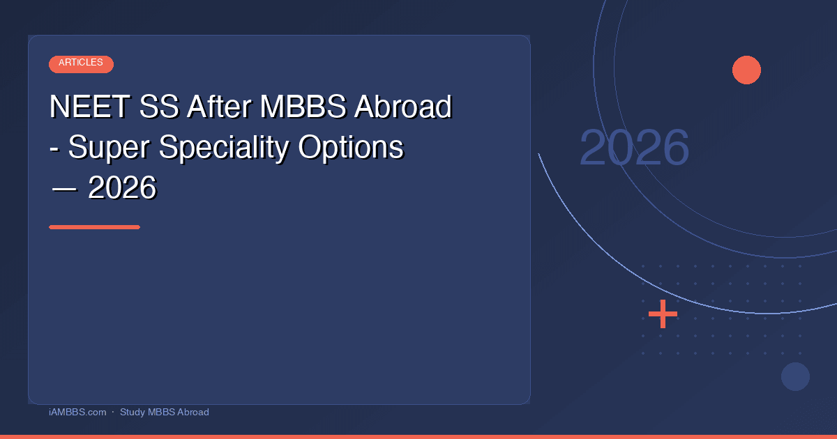 NEET SS After MBBS Abroad - Super Speciality Options — 2026
